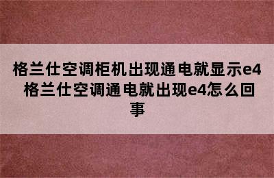 格兰仕空调柜机出现通电就显示e4 格兰仕空调通电就出现e4怎么回事